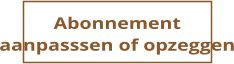 Abonnement aanpasssen of opzeggen